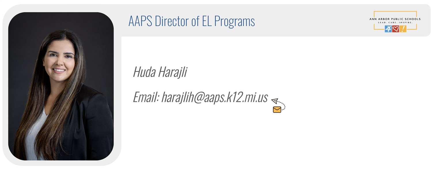 AAPS Director of EL Programs: Huda Harajli, Email: harajlih@aaps.k12.mi.us 
